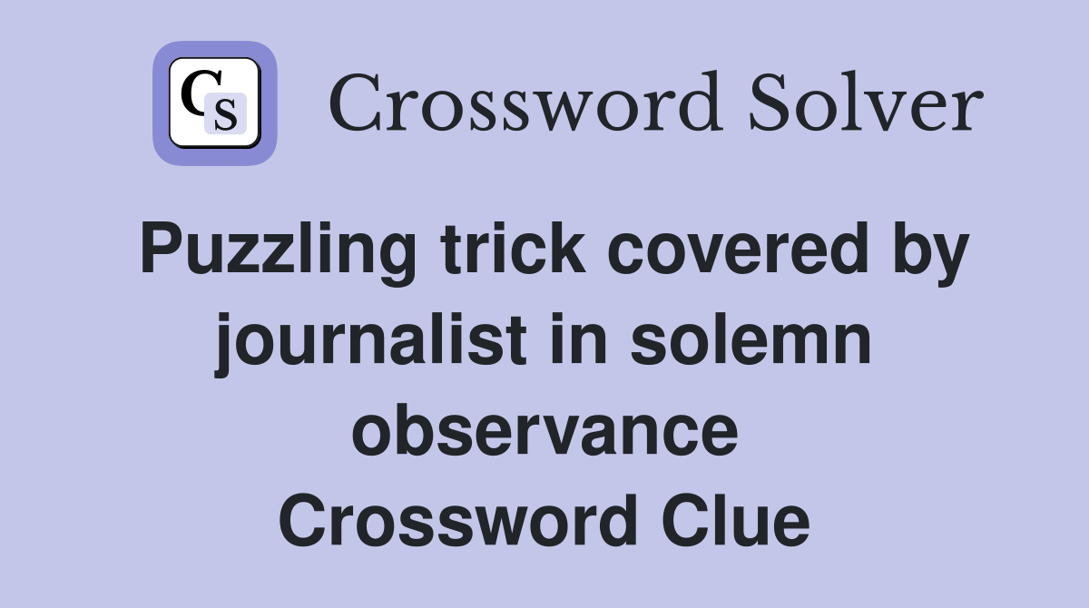 Puzzling trick covered by journalist in solemn observance Crossword Clue