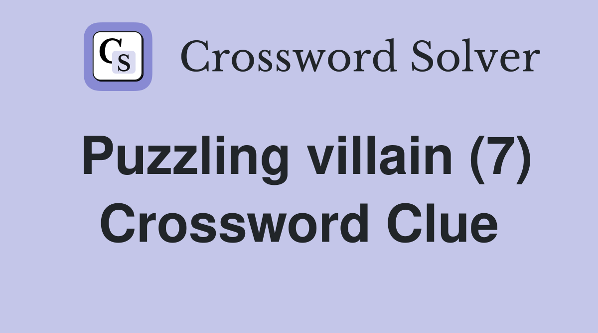 Puzzling villain (7) Crossword Clue