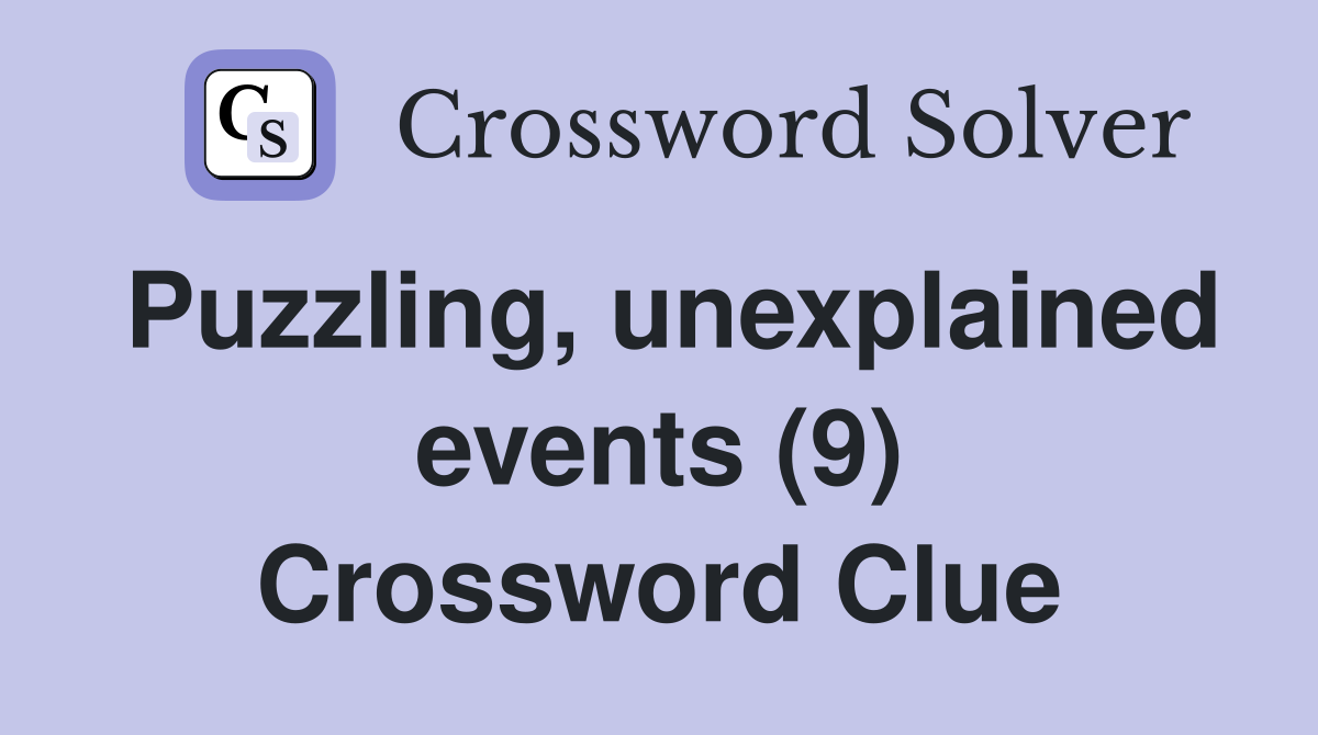 Puzzling, unexplained events (9) Crossword Clue