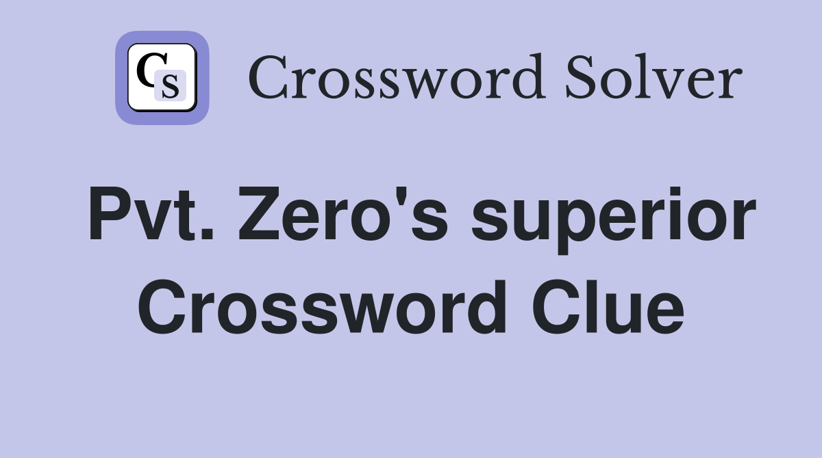 Pvt. Zero's superior Crossword Clue