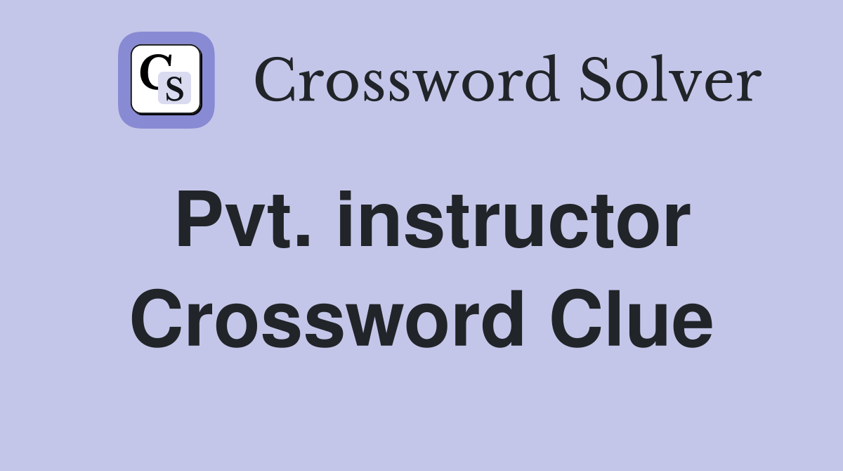 Pvt. instructor Crossword Clue