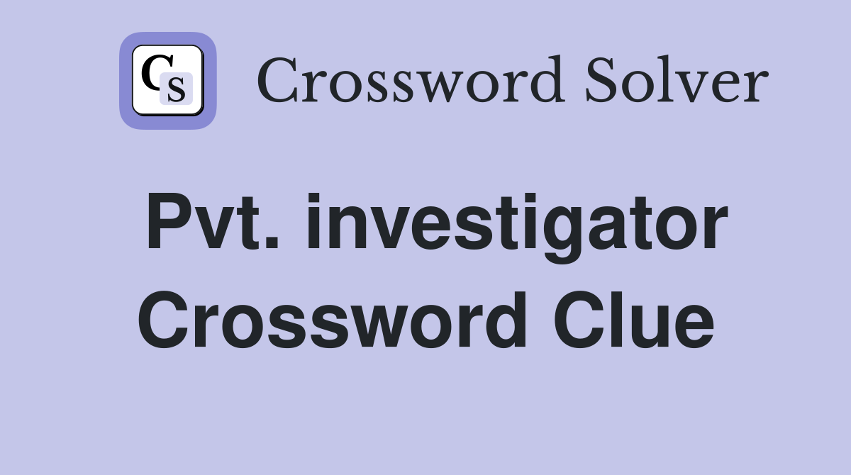 Pvt. investigator Crossword Clue