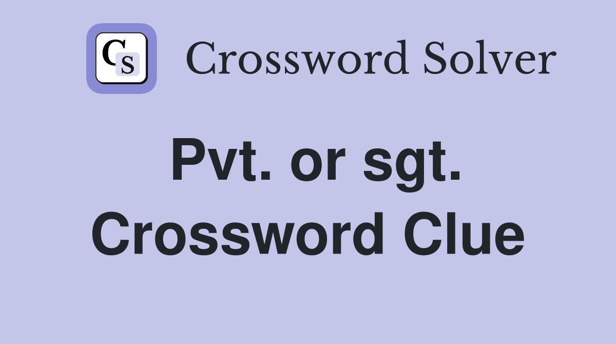 Pvt. or sgt. Crossword Clue