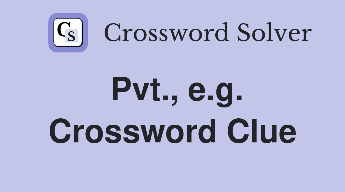 Pvt., e.g. Crossword Clue