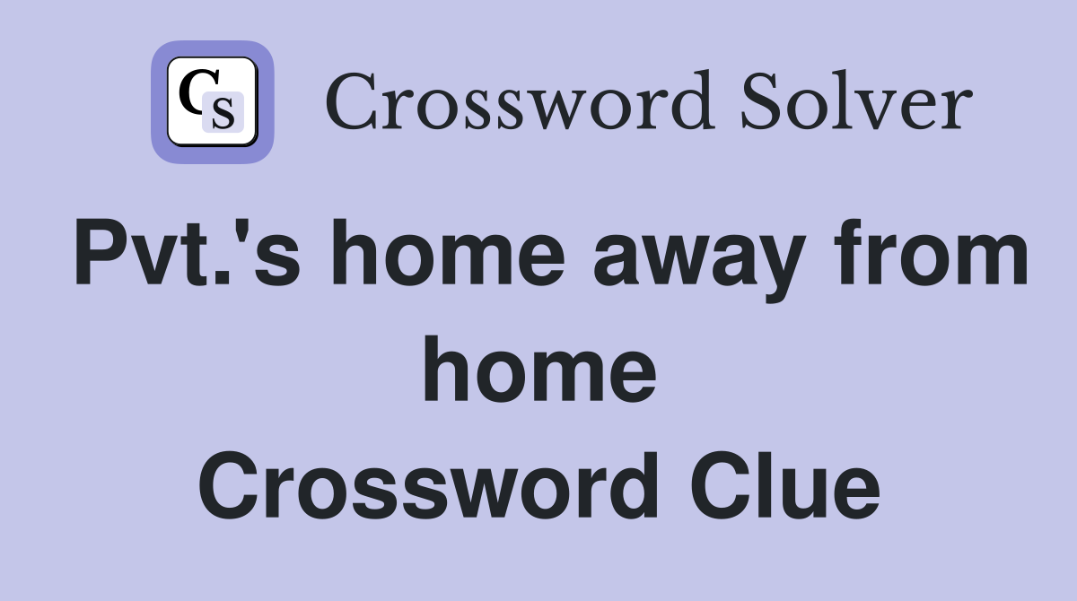 Pvt.'s home away from home Crossword Clue