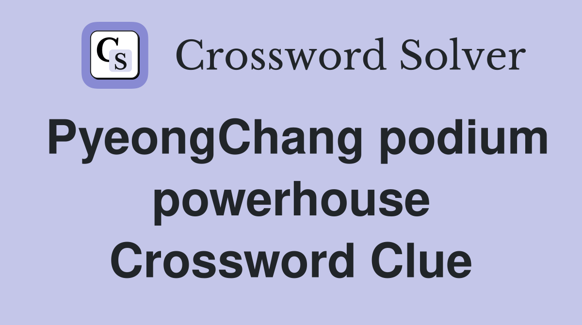 PyeongChang podium powerhouse Crossword Clue