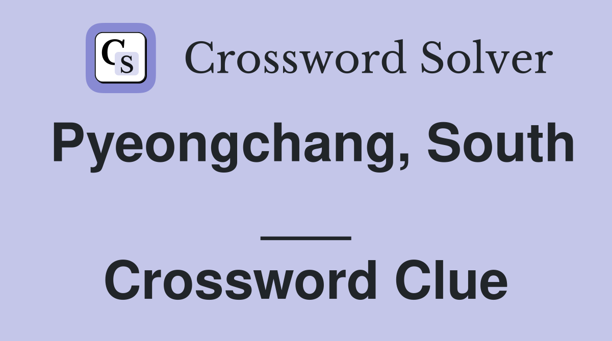 Pyeongchang, South ___ Crossword Clue