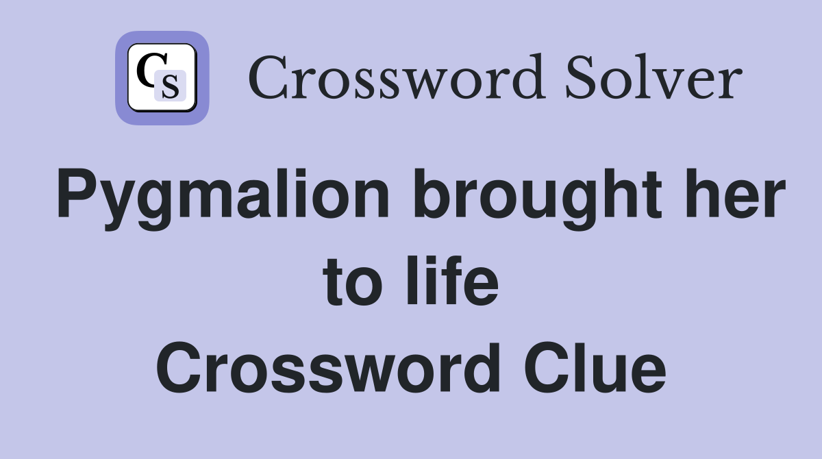 Pygmalion brought her to life Crossword Clue