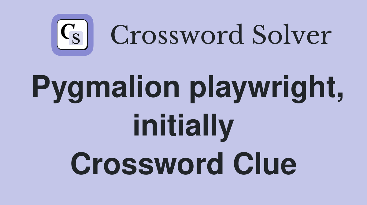 Pygmalion playwright, initially Crossword Clue