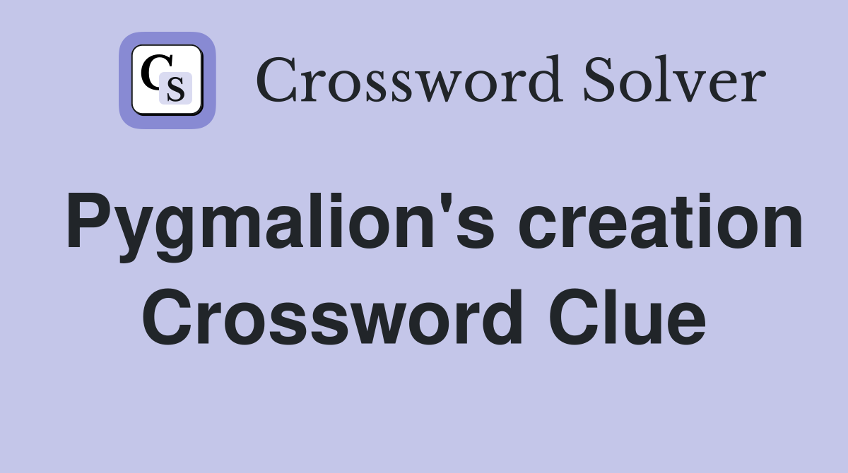 Pygmalion's creation Crossword Clue