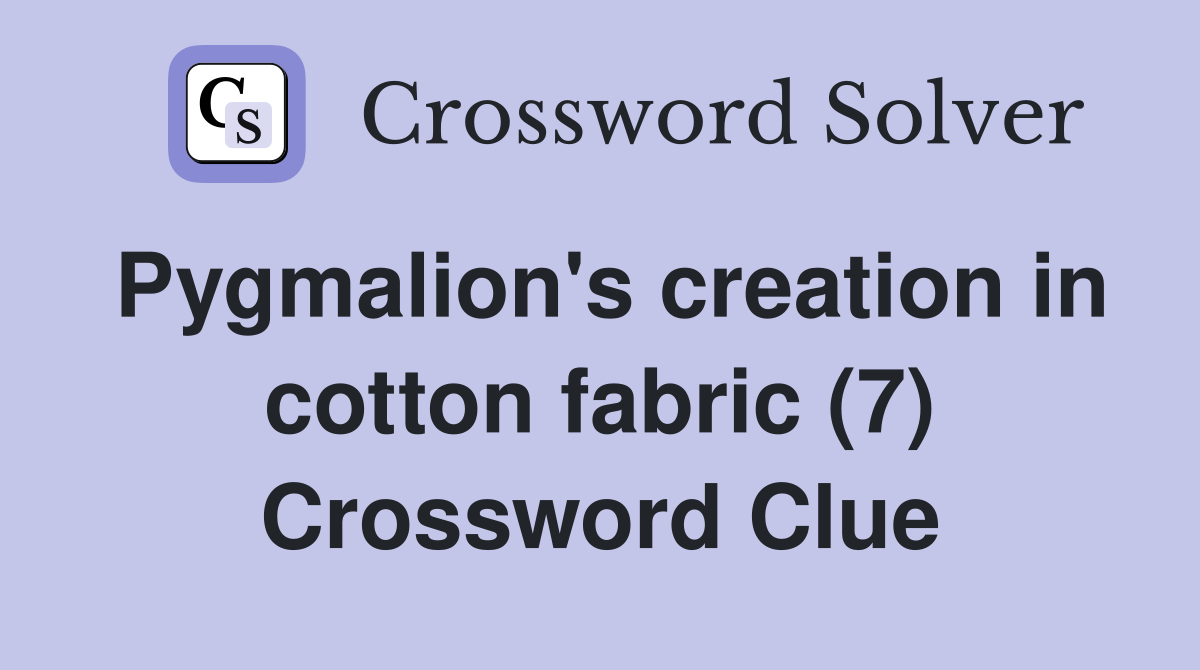 Pygmalion's creation in cotton fabric (7) Crossword Clue