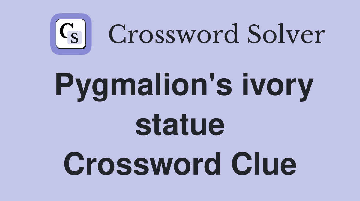 Pygmalion's ivory statue Crossword Clue