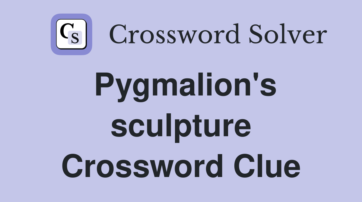 Pygmalion's sculpture Crossword Clue
