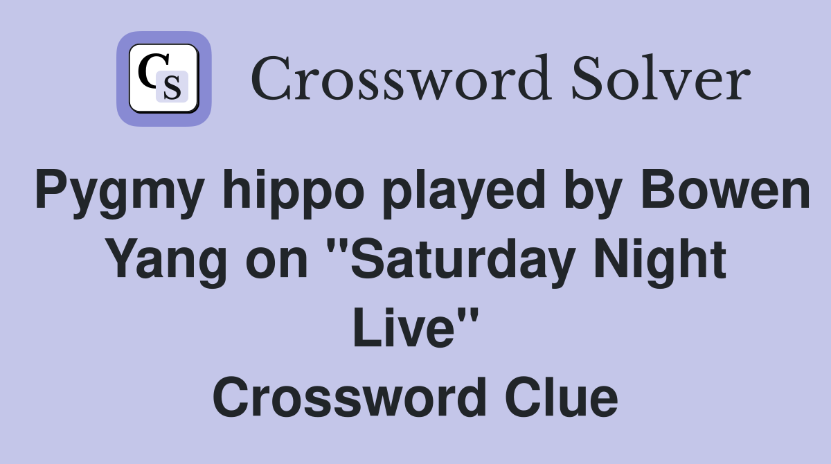 Pygmy hippo played by Bowen Yang on "Saturday Night Live" Crossword Clue