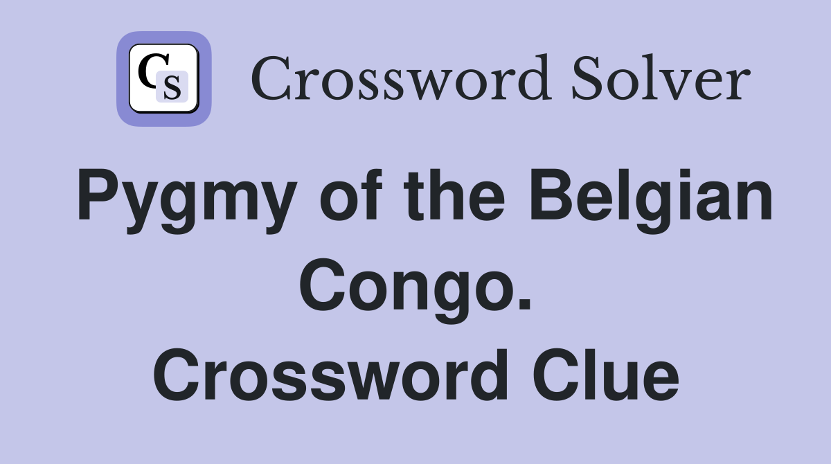 Pygmy of the Belgian Congo. Crossword Clue
