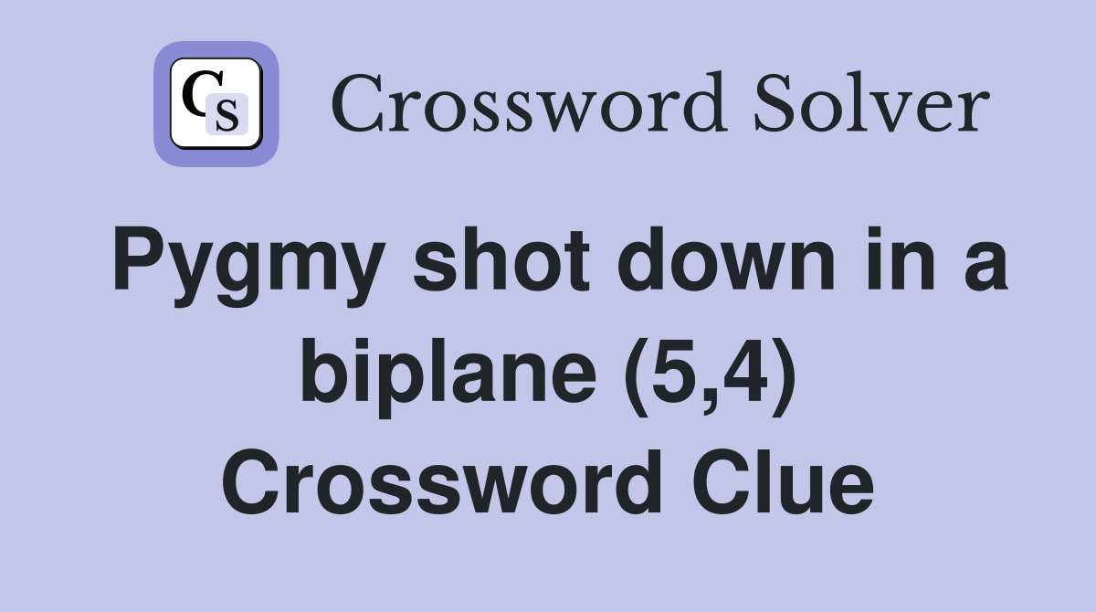 Pygmy shot down in a biplane (5,4) Crossword Clue