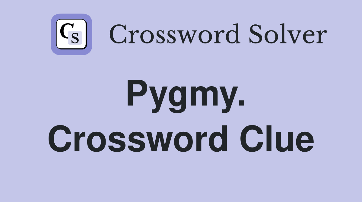 Pygmy. Crossword Clue
