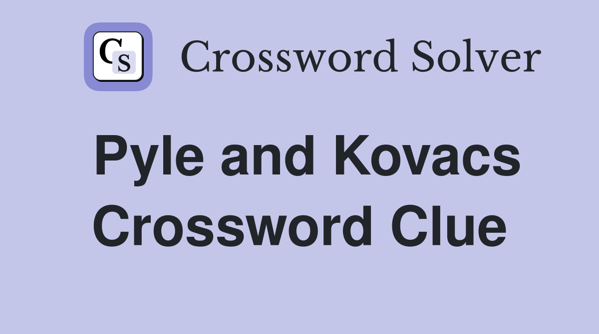 Pyle and Kovacs Crossword Clue