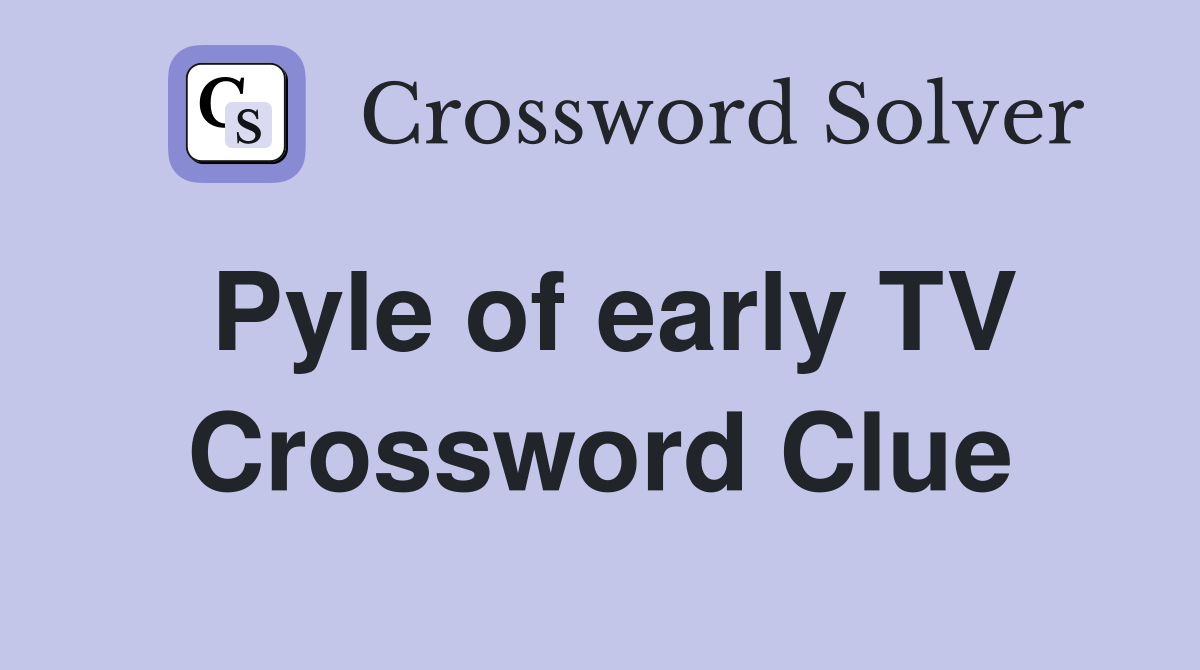 Pyle of early TV Crossword Clue