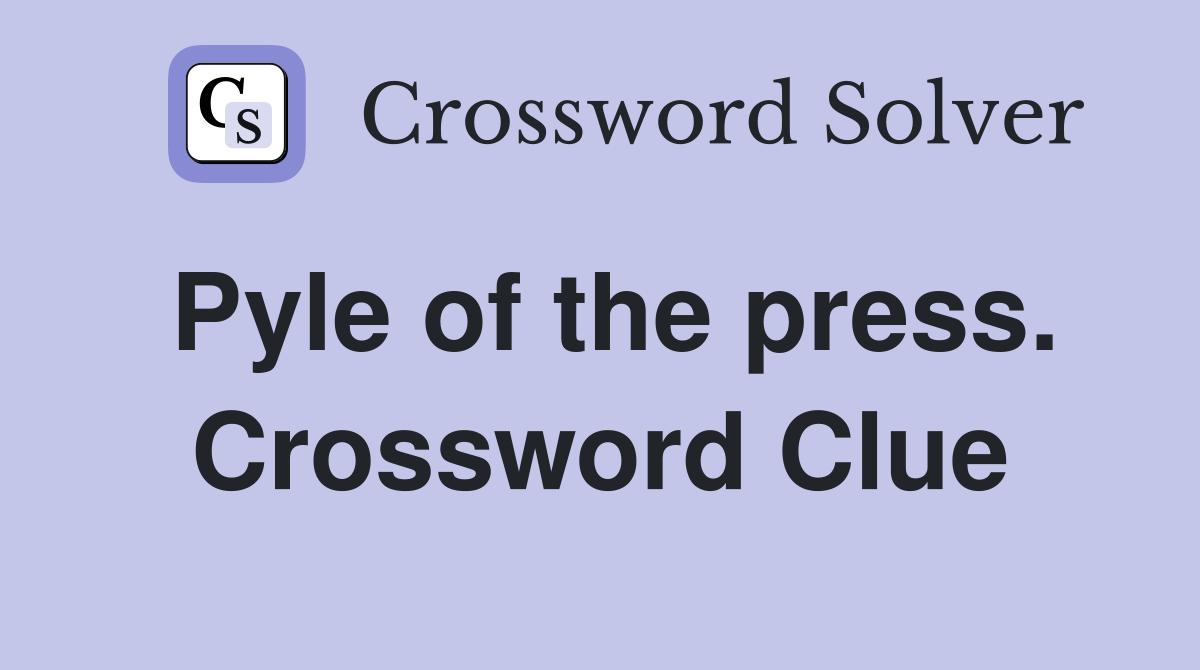 Pyle of the press. Crossword Clue