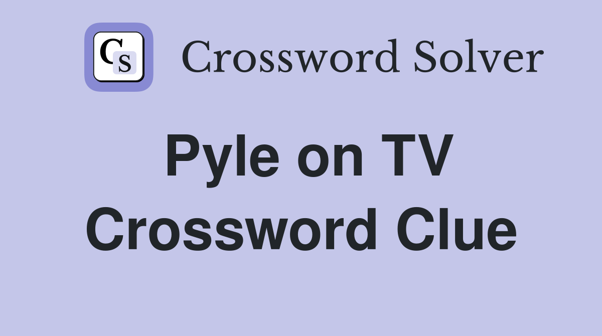 Pyle on TV Crossword Clue