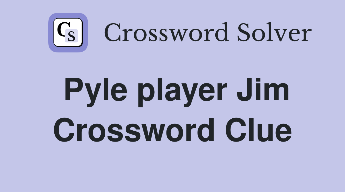 Pyle player Jim Crossword Clue