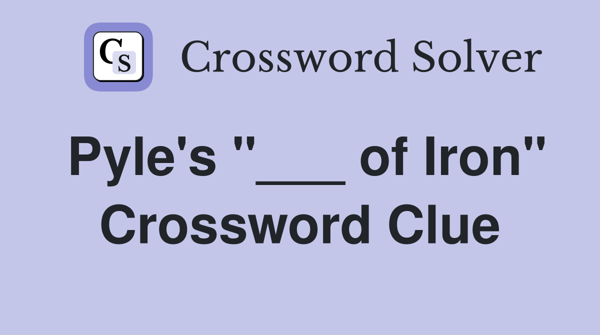 Pyle's "___ of Iron" Crossword Clue