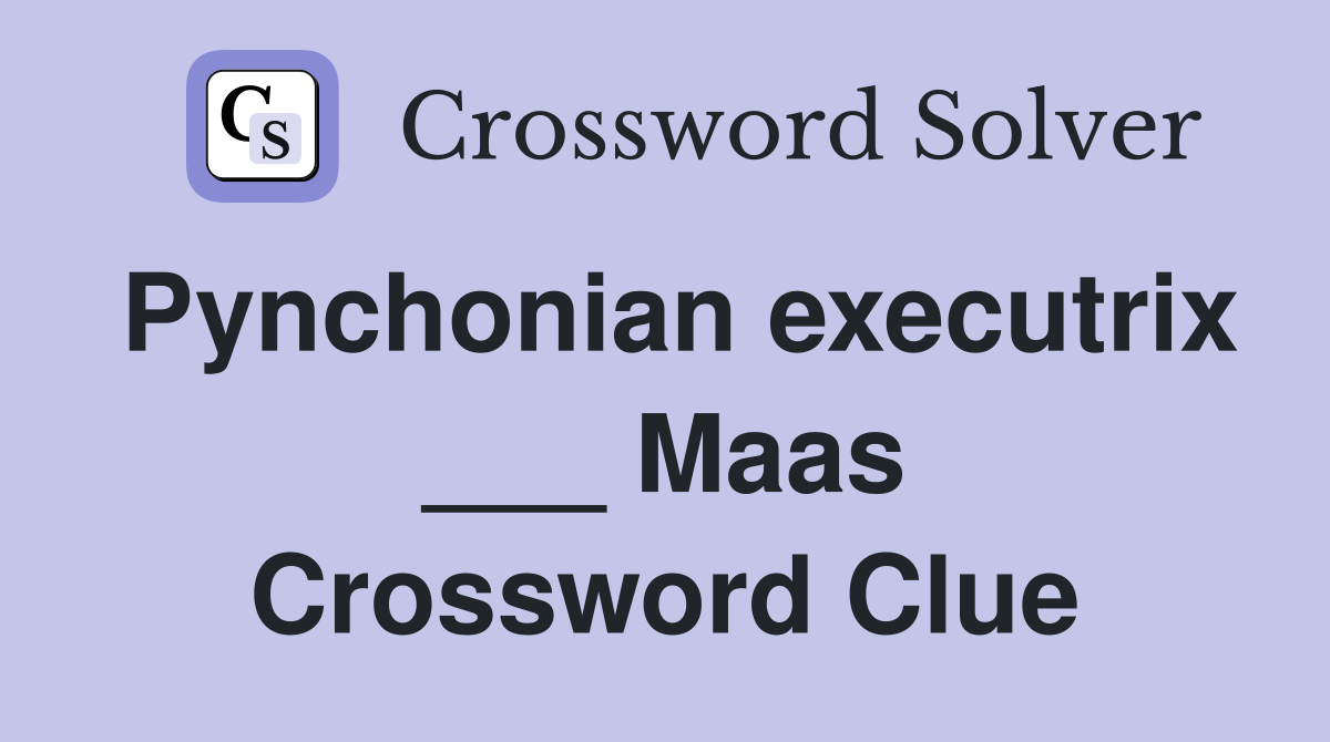 Pynchonian executrix ___ Maas Crossword Clue