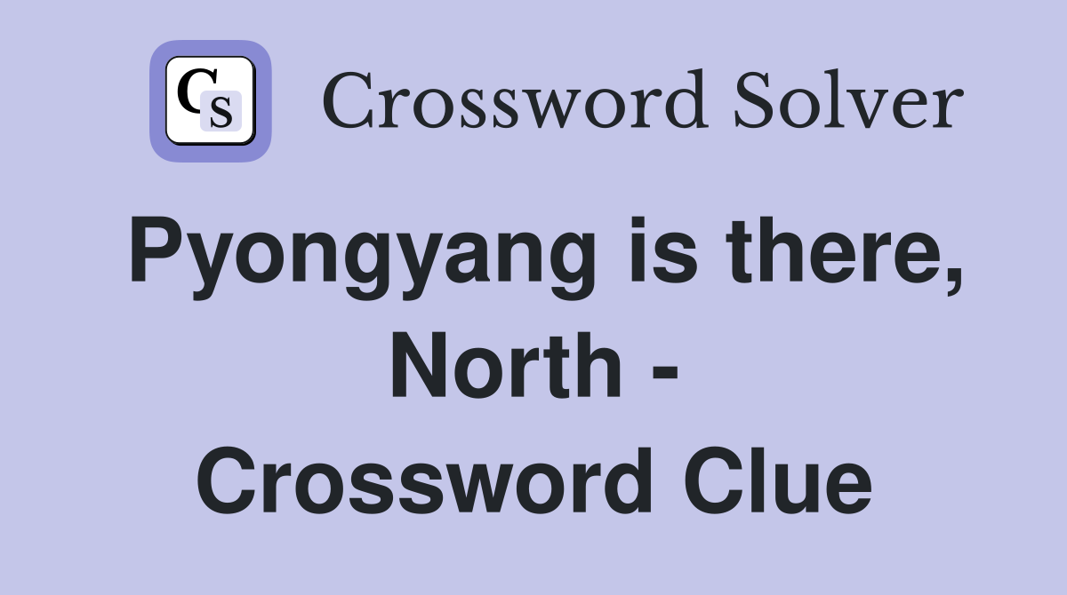 Pyongyang is there, North - Crossword Clue