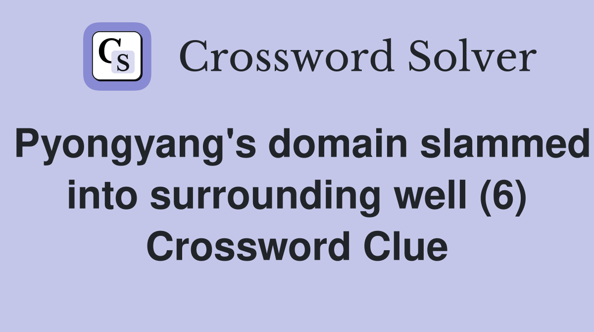 Pyongyang's domain slammed into surrounding well (6) Crossword Clue