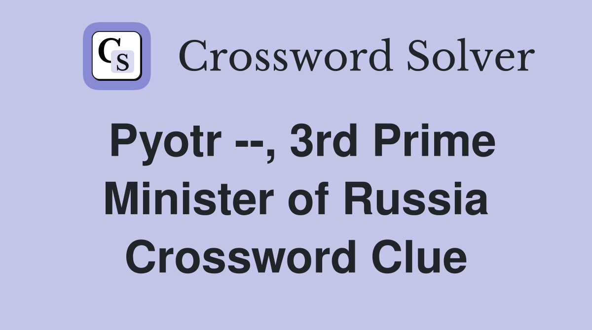 Pyotr --, 3rd Prime Minister of Russia Crossword Clue