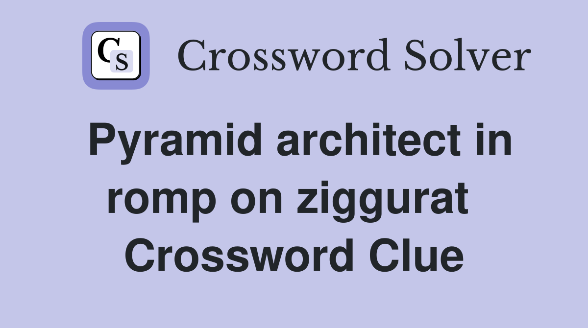 Pyramid architect in romp on ziggurat  Crossword Clue