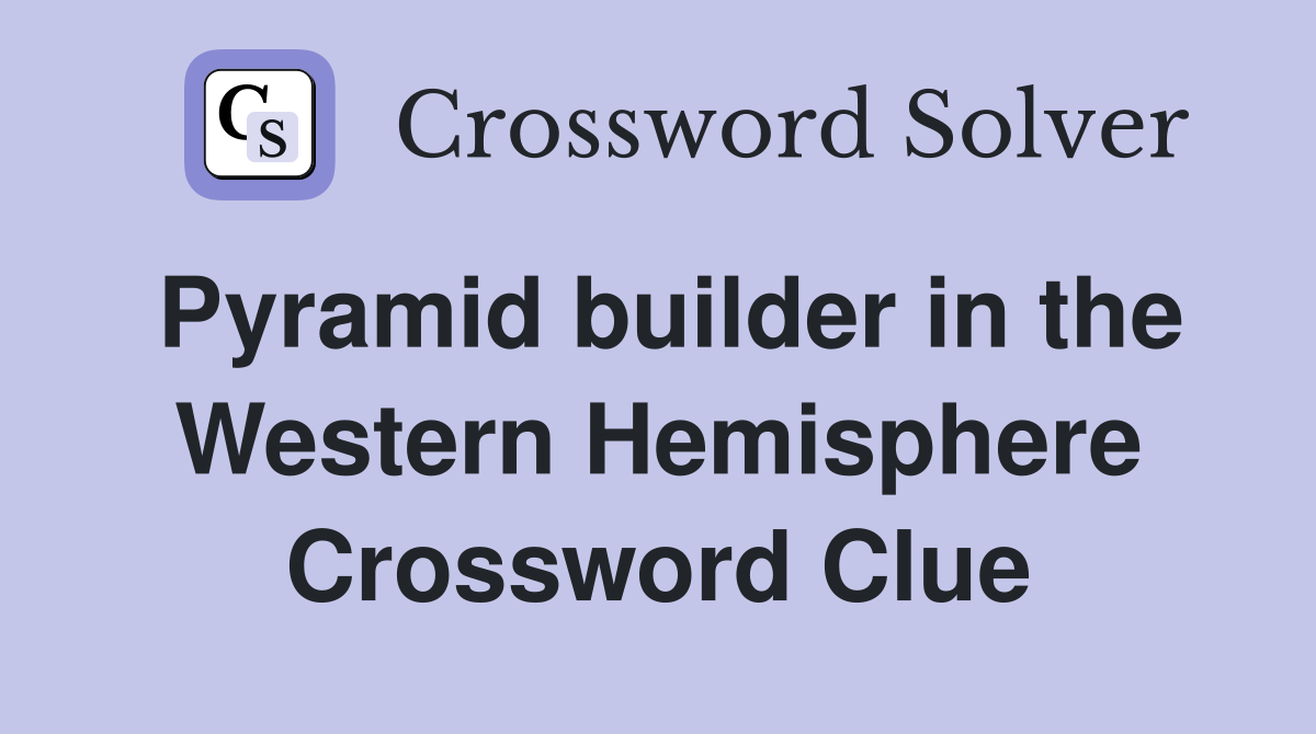 Pyramid builder in the Western Hemisphere Crossword Clue