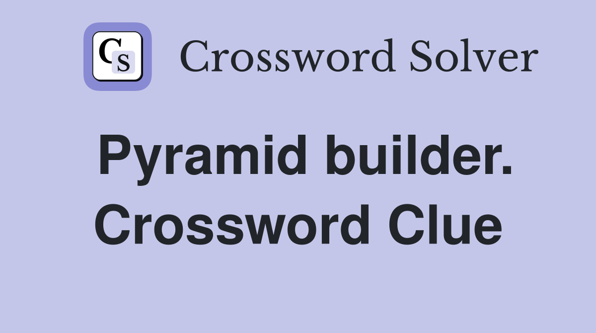 Pyramid builder. Crossword Clue