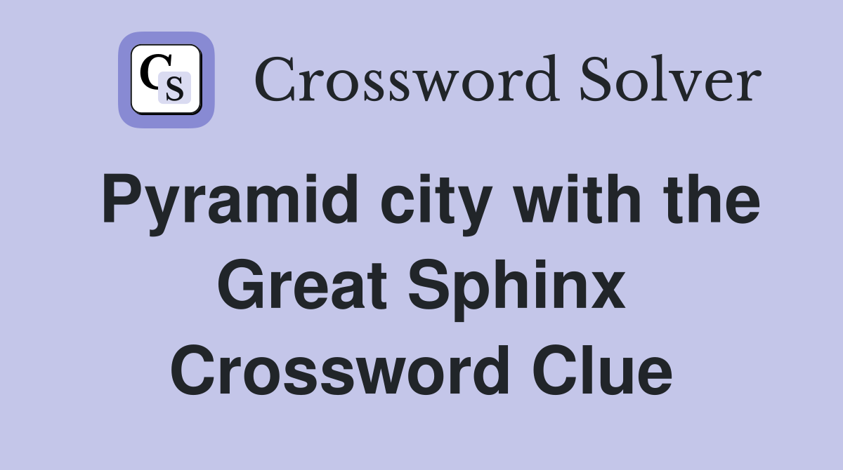 Pyramid city with the Great Sphinx Crossword Clue