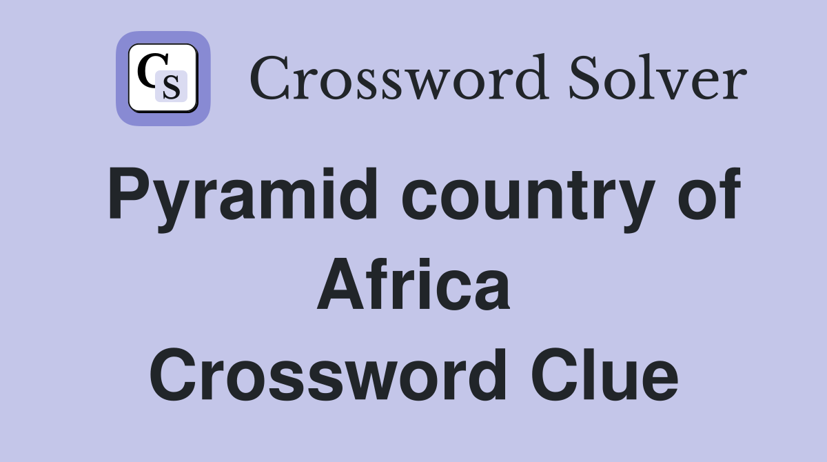 Pyramid country of Africa Crossword Clue