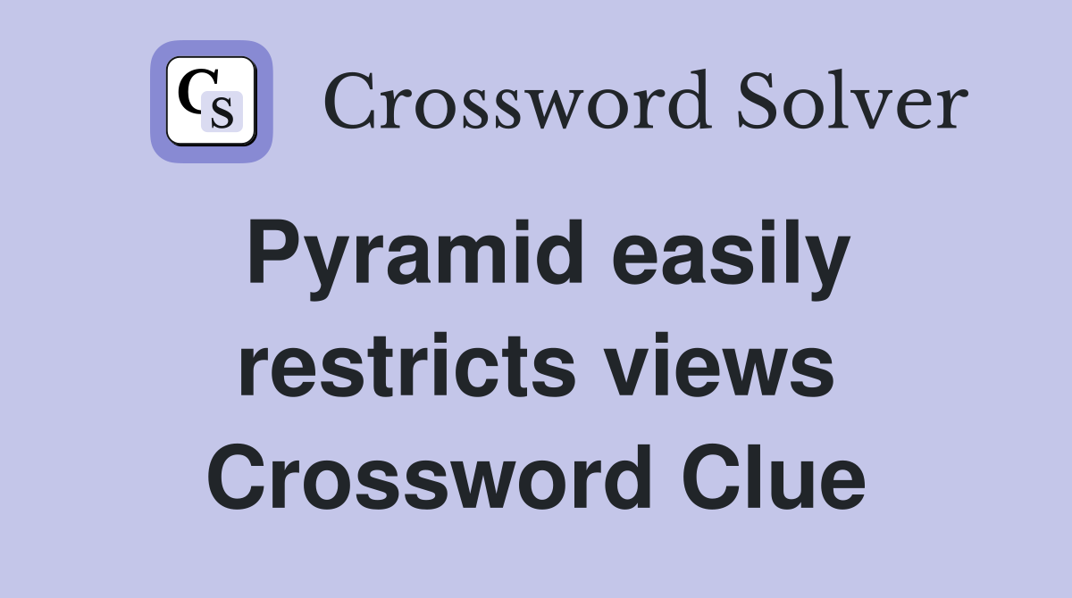 Pyramid easily restricts views Crossword Clue