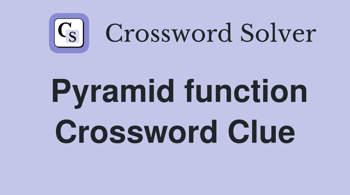 Pyramid function Crossword Clue