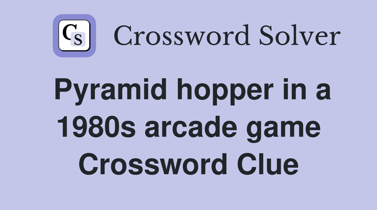 Pyramid hopper in a 1980s arcade game Crossword Clue