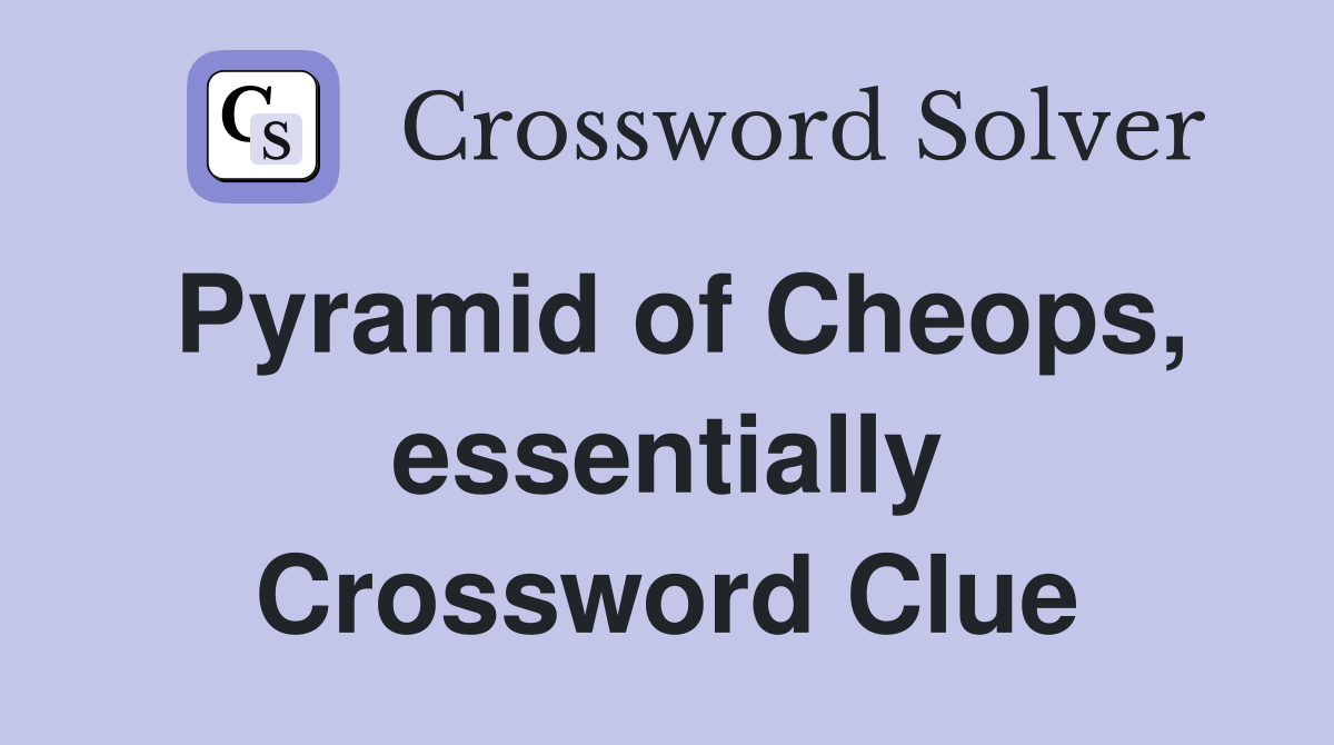 Pyramid of Cheops, essentially Crossword Clue