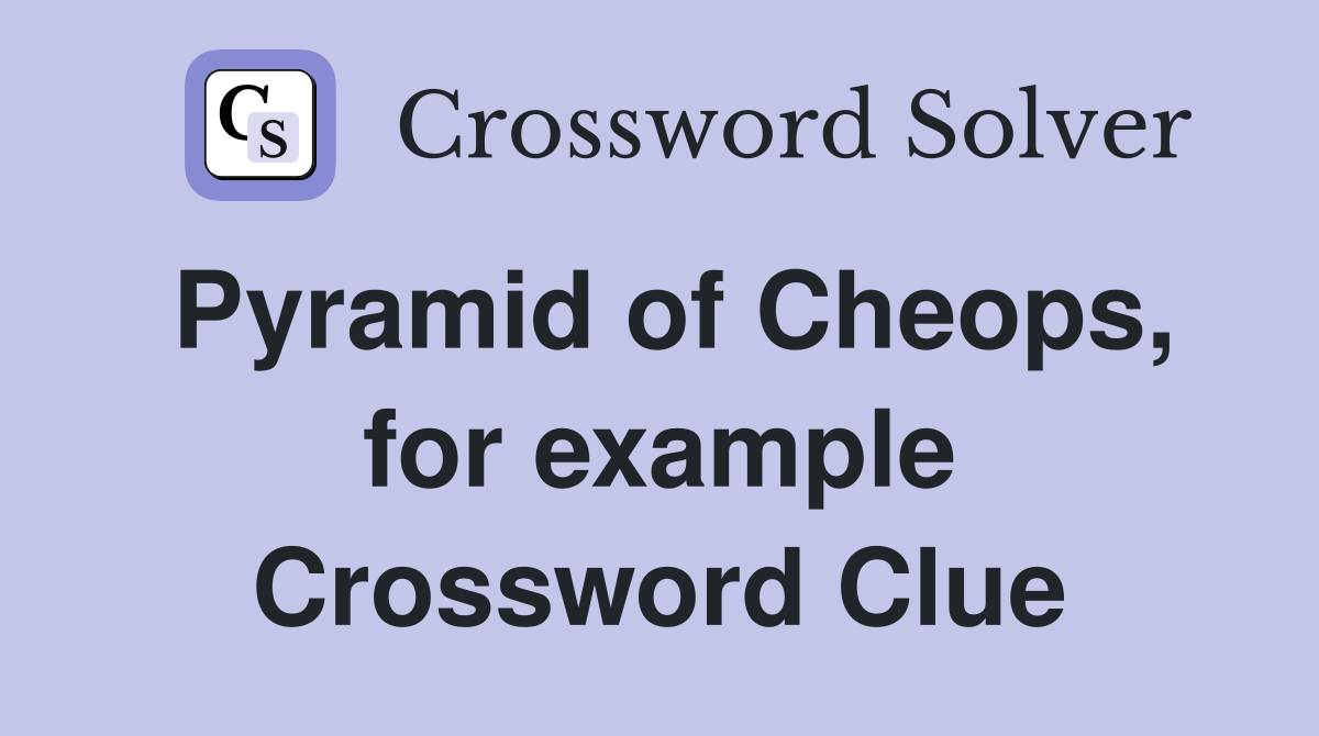 Pyramid of Cheops, for example Crossword Clue
