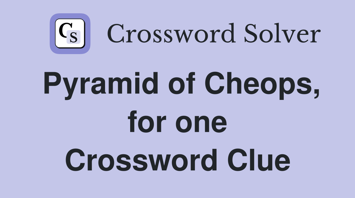 Pyramid of Cheops, for one Crossword Clue
