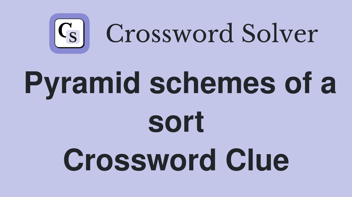 Pyramid schemes of a sort Crossword Clue