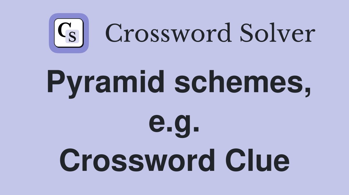 Pyramid schemes, e.g. Crossword Clue