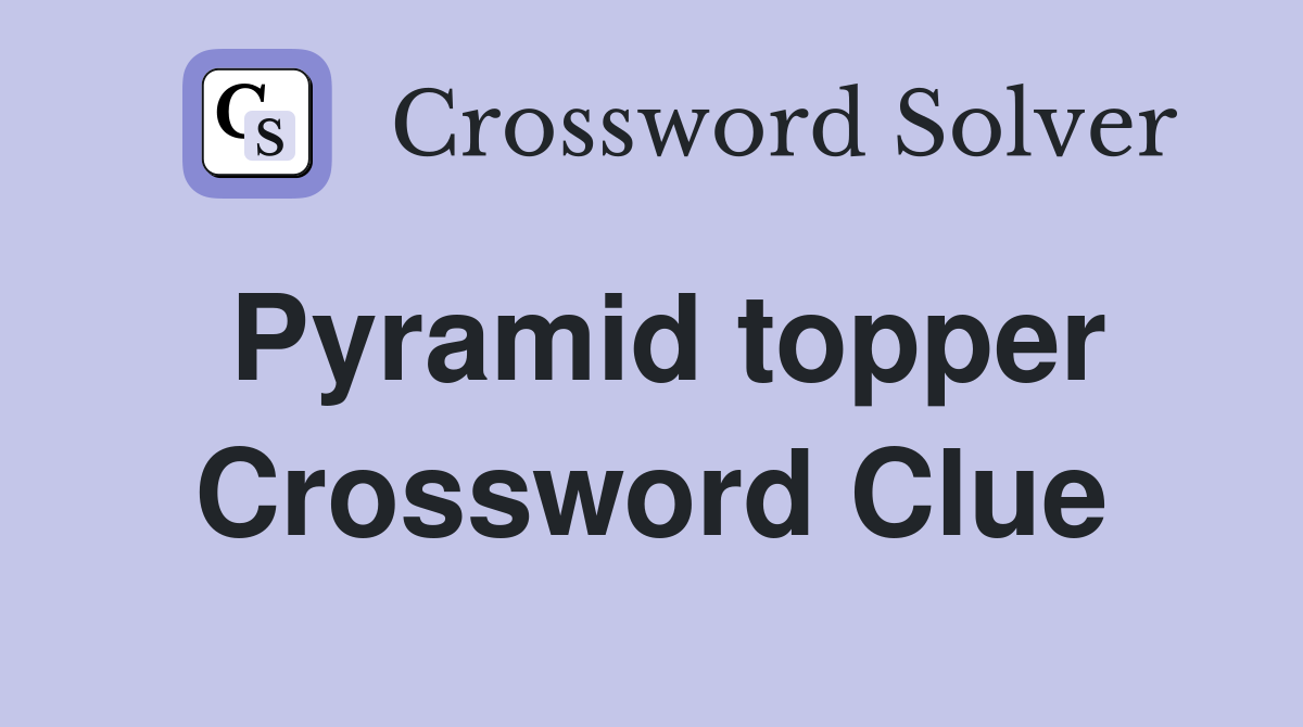 Pyramid topper Crossword Clue