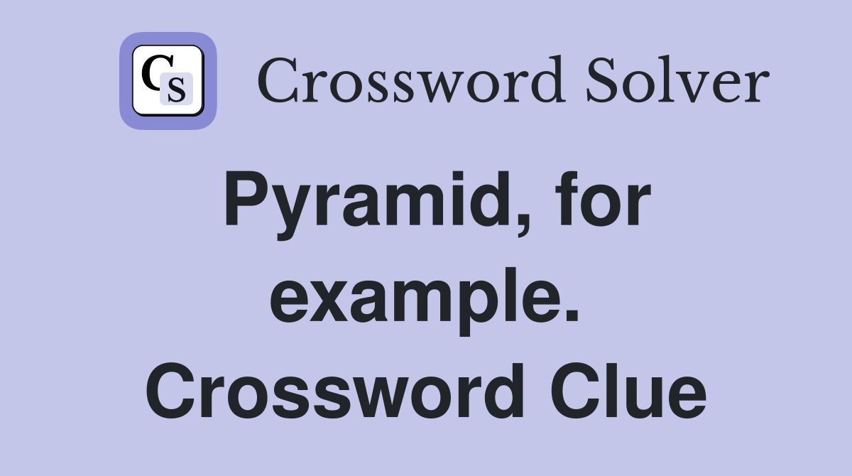 Pyramid, for example. Crossword Clue