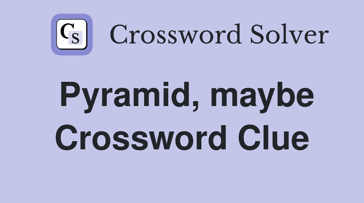 Pyramid, maybe Crossword Clue