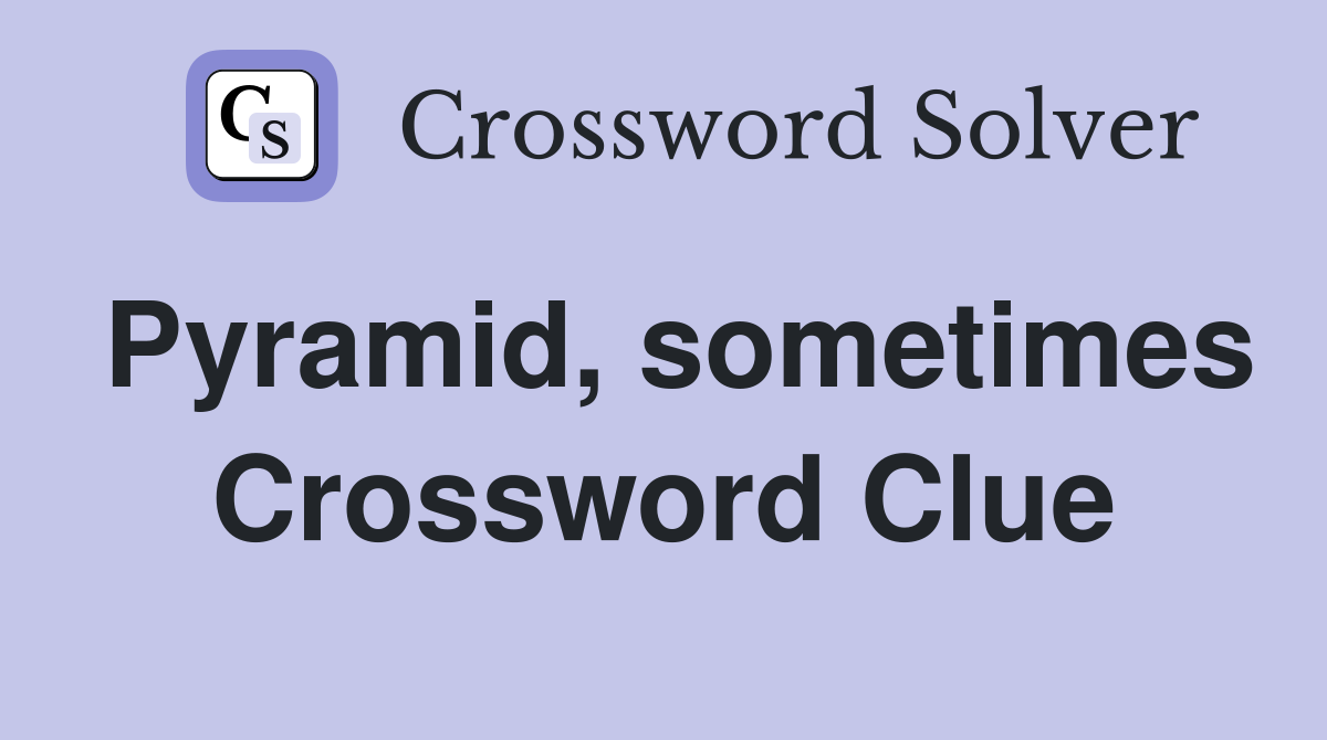 Pyramid, sometimes Crossword Clue