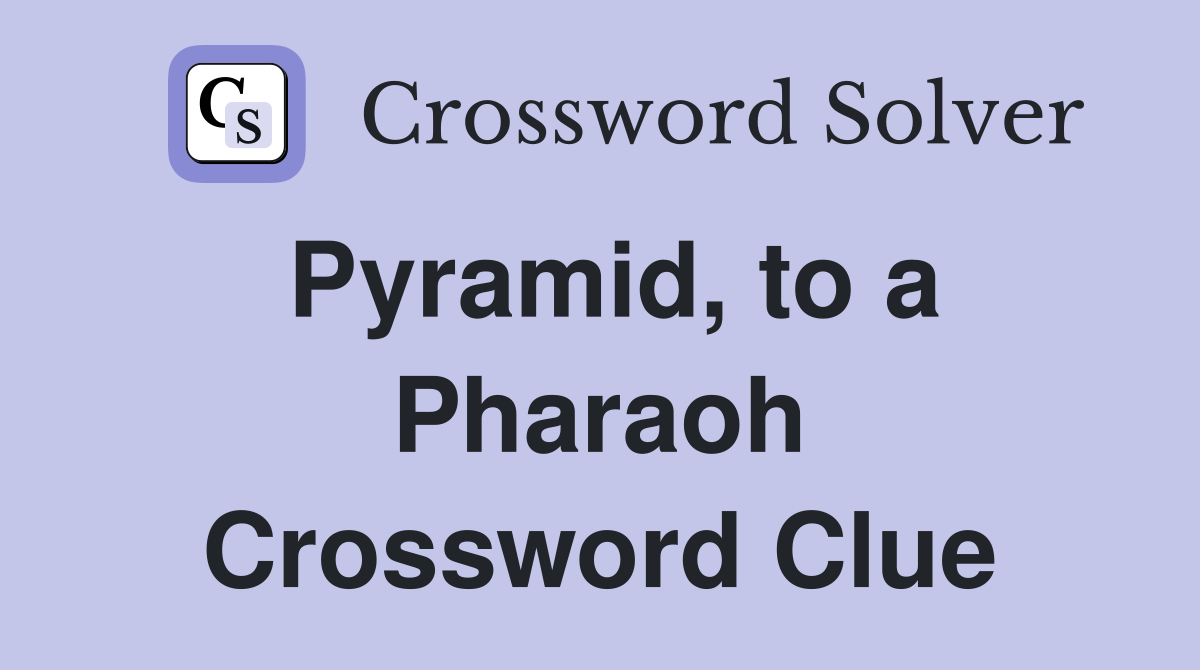Pyramid, to a Pharaoh Crossword Clue