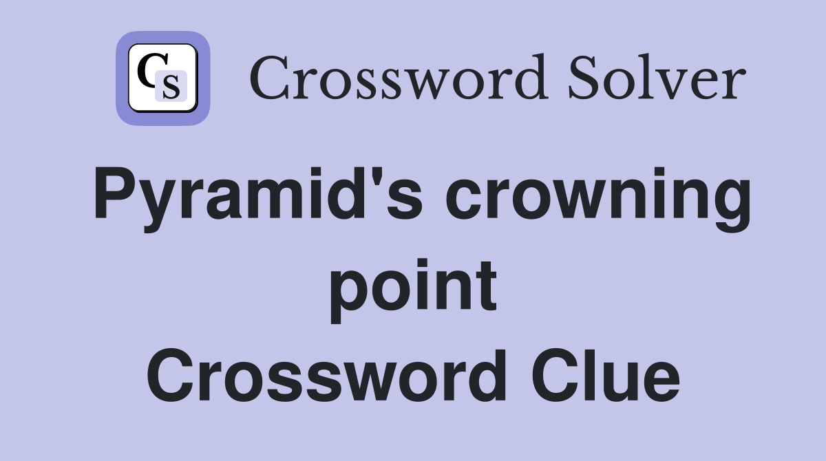 Pyramid's crowning point Crossword Clue